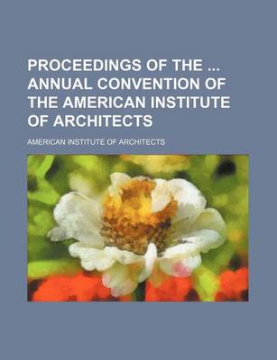 Book cover for Proceedings of the Annual Convention of the American Institute of Architects (Volume 44)