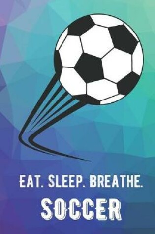Cover of Eat Sleep Breathe Soccer