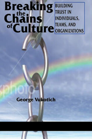 Cover of Breaking the Chains of Culture - Building Trust in Individuals, Teams, and Organizations