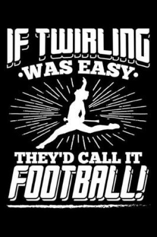 Cover of If Twirling Was Easy They'd Call It Football!