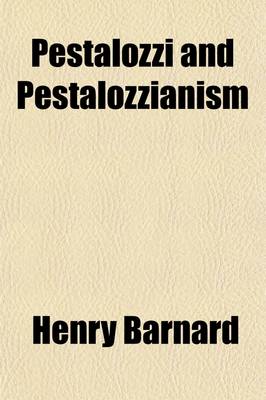 Book cover for Pestalozzi and Pestalozzianism; Life, Educational Principles, and Methods of John Henry Pestalozzi with Biographical Sketches of Several of His Assistants and Disciples