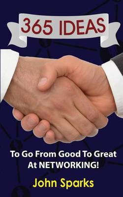 Book cover for 365 Ideas To Go From Good To Great At NETWORKING!