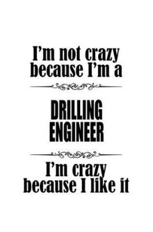 Cover of I'm Not Crazy Because I'm A Drilling Engineer I'm Crazy Because I like It