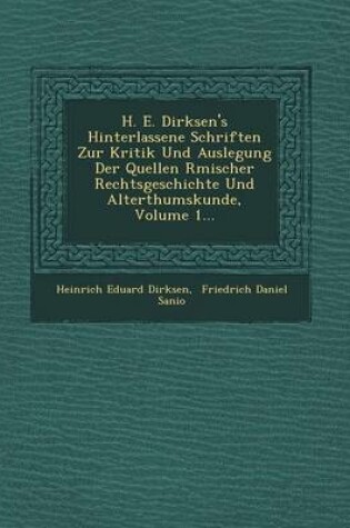 Cover of H. E. Dirksen's Hinterlassene Schriften Zur Kritik Und Auslegung Der Quellen R Mischer Rechtsgeschichte Und Alterthumskunde, Volume 1...