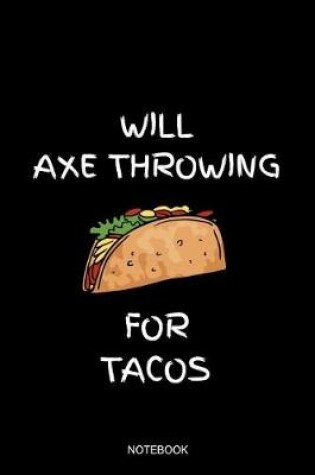 Cover of Will Axe Throwing For Tacos Notebook