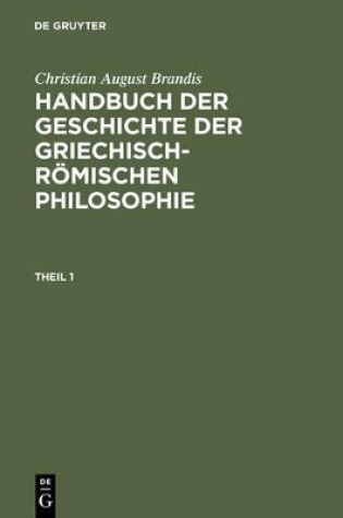 Cover of Handbuch der Geschichte der Griechisch-Roemischen Philosophie, Theil 1, Handbuch der Geschichte der Griechisch-Roemischen Philosophie Theil 1