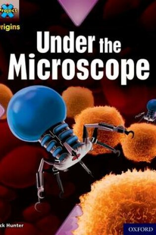 Cover of Project X Origins: Grey Book Band, Oxford Level 13: Shocking Science: Under the Microscope