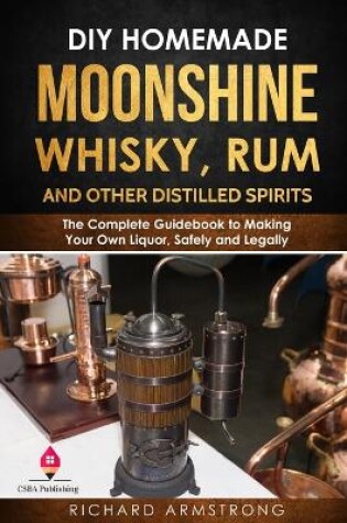 Cover of DIY Homemade Moonshine, Whisky, Rum, and Other Distilled Spirits