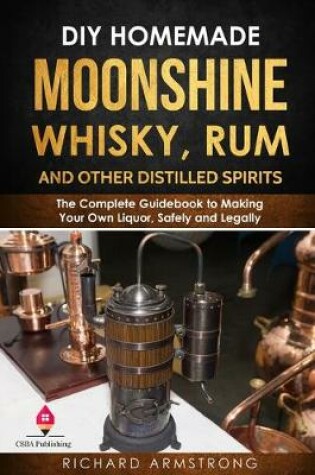 Cover of DIY Homemade Moonshine, Whisky, Rum, and Other Distilled Spirits