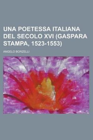 Cover of Una Poetessa Italiana del Secolo XVI (Gaspara Stampa, 1523-1553)