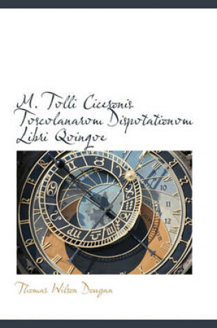 Cover of M. Tvlli Ciceronis Tvscvlanarvm Dispvtationvm Libri Qvinqve