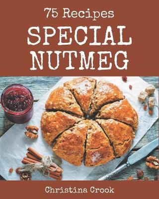 Cover of 75 Special Nutmeg Recipes
