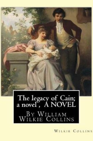 Cover of The legacy of Cain; a novel, By Wilkie Collins A NOVEL
