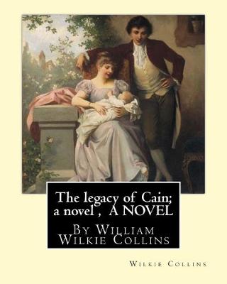 Book cover for The legacy of Cain; a novel, By Wilkie Collins A NOVEL