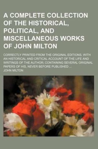 Cover of A Complete Collection of the Historical, Political, and Miscellaneous Works of John Milton; Correctly Printed from the Original Editions. with an Historical and Critical Account of the Life and Writings of the Author; Containing Several Original Papers of