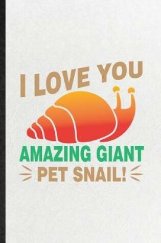 Cover of I Love You Amazing Giant Pet Snail