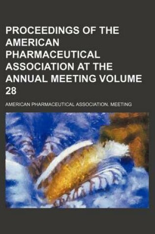 Cover of Proceedings of the American Pharmaceutical Association at the Annual Meeting Volume 28