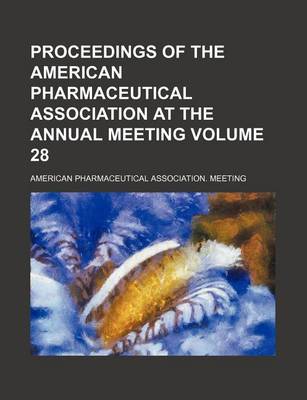 Book cover for Proceedings of the American Pharmaceutical Association at the Annual Meeting Volume 28