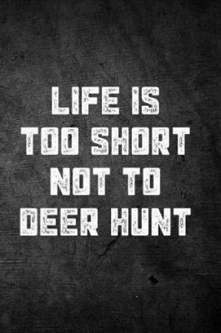 Cover of Life Is Too Short Not to Deer Hunt