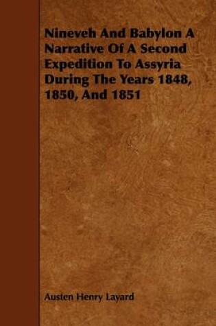 Cover of Nineveh And Babylon A Narrative Of A Second Expedition To Assyria During The Years 1848, 1850, And 1851