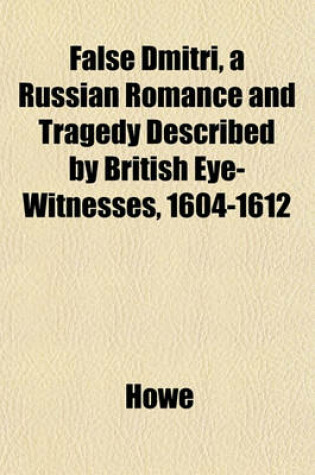 Cover of False Dmitri, a Russian Romance and Tragedy Described by British Eye-Witnesses, 1604-1612