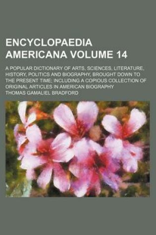 Cover of Encyclopaedia Americana Volume 14; A Popular Dictionary of Arts, Sciences, Literature, History, Politics and Biography, Brought Down to the Present Time Including a Copious Collection of Original Articles in American Biography