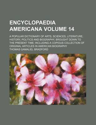 Book cover for Encyclopaedia Americana Volume 14; A Popular Dictionary of Arts, Sciences, Literature, History, Politics and Biography, Brought Down to the Present Time Including a Copious Collection of Original Articles in American Biography