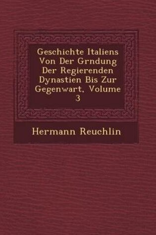 Cover of Geschichte Italiens Von Der Gr Ndung Der Regierenden Dynastien Bis Zur Gegenwart, Volume 3