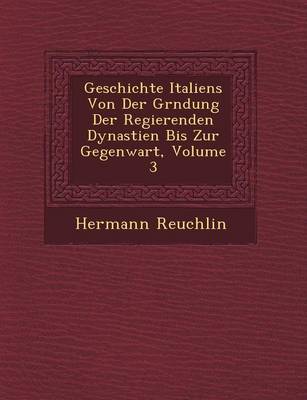 Book cover for Geschichte Italiens Von Der Gr Ndung Der Regierenden Dynastien Bis Zur Gegenwart, Volume 3