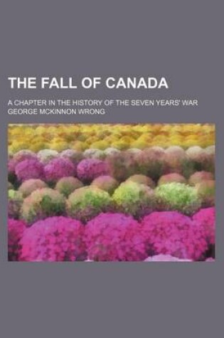 Cover of The Fall of Canada; A Chapter in the History of the Seven Years' War