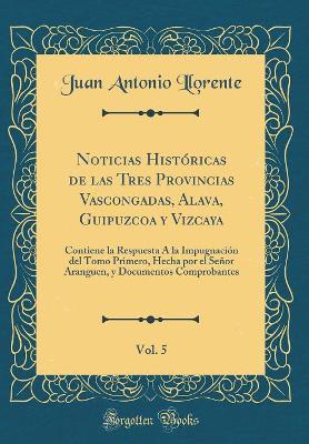 Book cover for Noticias Historicas de Las Tres Provincias Vascongadas, Alava, Guipuzcoa y Vizcaya, Vol. 5