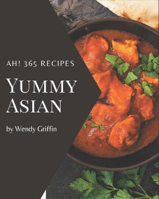 Book cover for Ah! 365 Yummy Asian Recipes