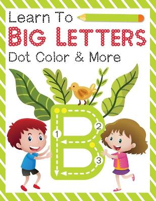 Book cover for Learn To Big Letters Dot Color & More