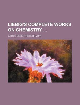 Book cover for Liebig's Complete Works on Chemistry