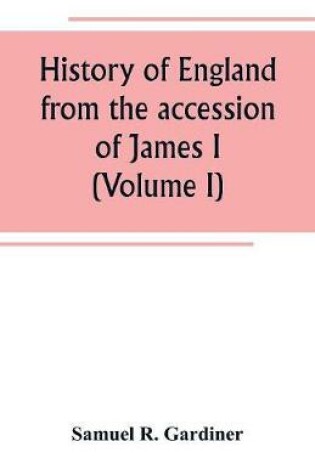 Cover of History of England from the accession of James I. to the outbreak of the civil war 1603-1642 (Volume I)