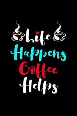 Cover of Life Happens Coffee Helps