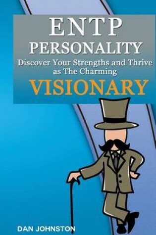 Cover of Entp Personality - Discover Your Strengths and Thrive as the Charming and Visionary Entp