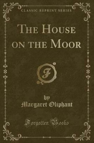 Cover of The House on the Moor (Classic Reprint)