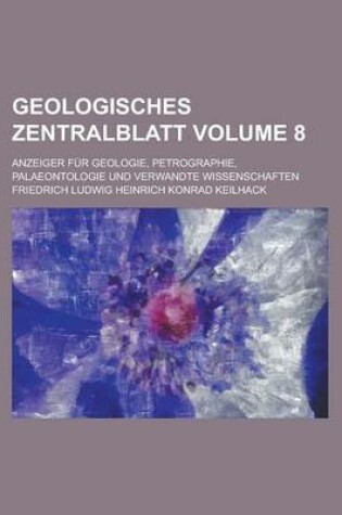 Cover of Geologisches Zentralblatt; Anzeiger Fur Geologie, Petrographie, Palaeontologie Und Verwandte Wissenschaften Volume 8