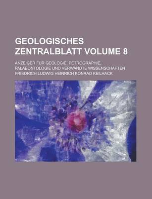 Book cover for Geologisches Zentralblatt; Anzeiger Fur Geologie, Petrographie, Palaeontologie Und Verwandte Wissenschaften Volume 8