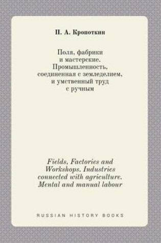 Cover of Fields, Factories and Workshops. Industries connected with agriculture. Mental and manual labour