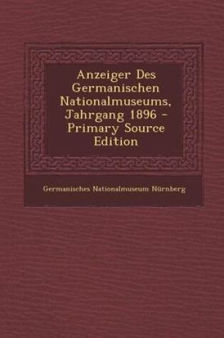 Cover of Anzeiger Des Germanischen Nationalmuseums, Jahrgang 1896 - Primary Source Edition