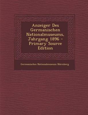 Book cover for Anzeiger Des Germanischen Nationalmuseums, Jahrgang 1896 - Primary Source Edition