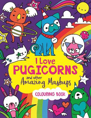 Book cover for I Love Pugicorns And Other Amazing Mashups