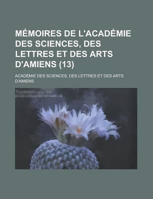 Book cover for Memoires de L'Academie Des Sciences, Des Lettres Et Des Arts D'Amiens (13)