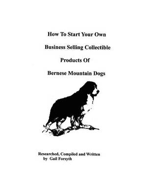 Book cover for How To Start Your Own Business Selling Collectible Products Of Bernese Mountain Dogs