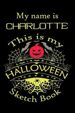 Cover of My name is CHARLOTTE This is my HALLOWEEN Sketch Book