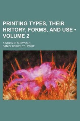 Cover of Printing Types, Their History, Forms, and Use (Volume 2); A Study in Survivals