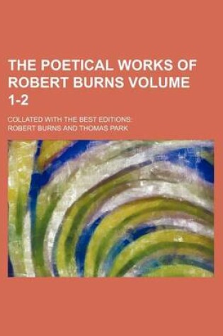 Cover of The Poetical Works of Robert Burns Volume 1-2; Collated with the Best Editions