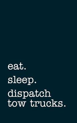 Book cover for eat. sleep. dispatch tow trucks. - Lined Notebook